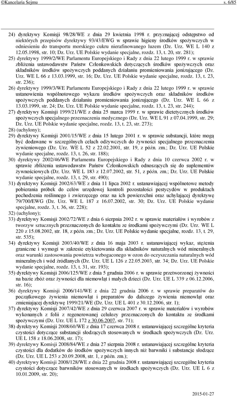 1998, str. 10; Dz. Urz. UE Polskie wydanie specjalne, rozdz. 13, t. 20, str. 281); 25) dyrektywy 1999/2/WE Parlamentu Europejskiego i Rady z dnia 22 lutego 1999 r.