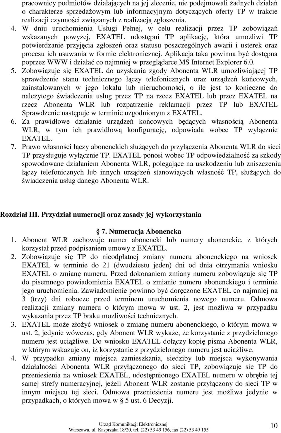 W dniu uruchomienia Usługi Pełnej, w celu realizacji przez TP zobowiązań wskazanych powyŝej, EXATEL udostępni TP aplikację, która umoŝliwi TP potwierdzanie przyjęcia zgłoszeń oraz statusu