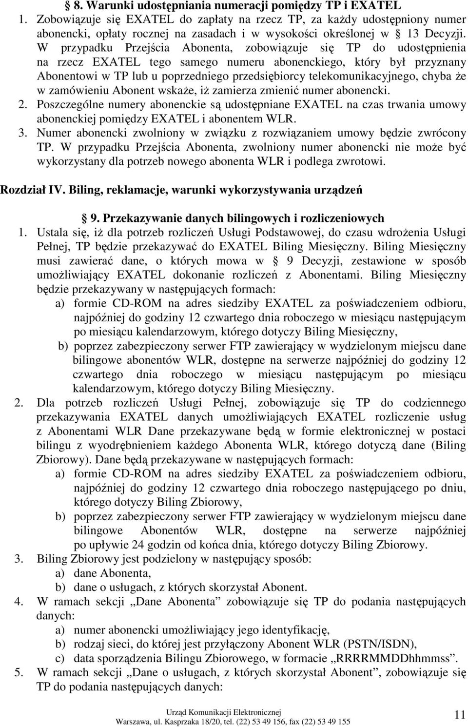 W przypadku Przejścia a, zobowiązuje się TP do udostępnienia na rzecz EXATEL tego samego numeru abonenckiego, który był przyznany owi w TP lub u poprzedniego przedsiębiorcy telekomunikacyjnego, chyba