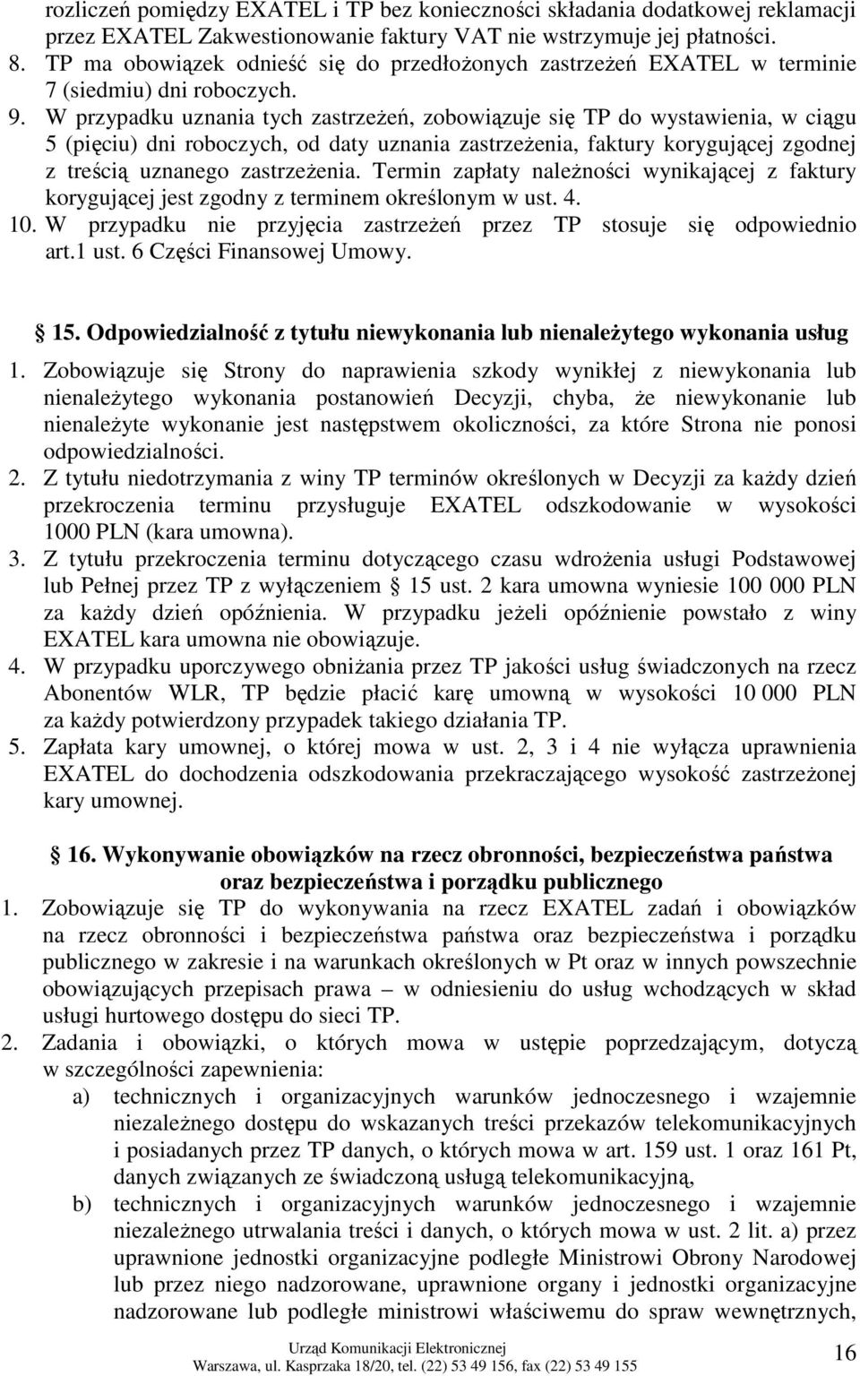 W przypadku uznania tych zastrzeŝeń, zobowiązuje się TP do wystawienia, w ciągu 5 (pięciu) dni roboczych, od daty uznania zastrzeŝenia, faktury korygującej zgodnej z treścią uznanego zastrzeŝenia.