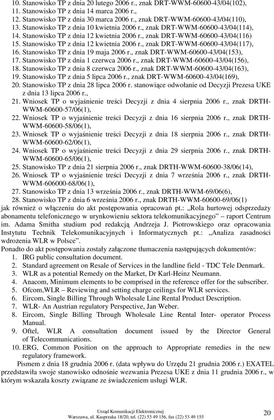 Stanowisko TP z dnia 19 maja 2006 r., znak DRT-WWM-60600-43/04(153), 17. Stanowisko TP z dnia 1 czerwca 2006 r., znak DRT-WWM-60600-43/04(156), 18. Stanowisko TP z dnia 8 czerwca 2006 r.