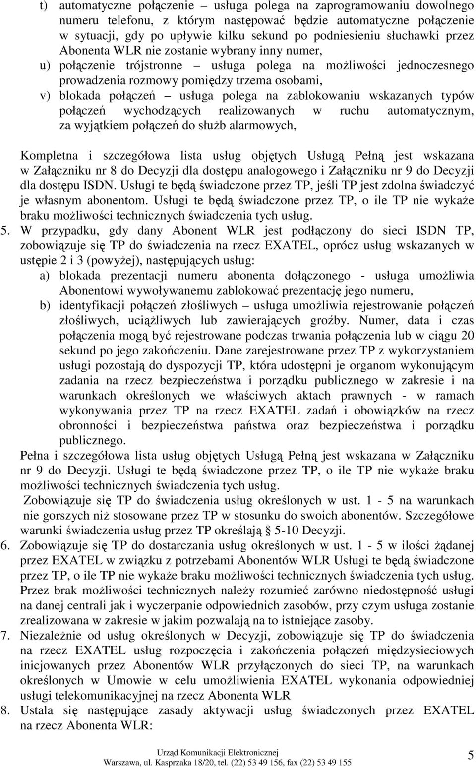 na zablokowaniu wskazanych typów połączeń wychodzących realizowanych w ruchu automatycznym, za wyjątkiem połączeń do słuŝb alarmowych, Kompletna i szczegółowa lista usług objętych Usługą Pełną jest