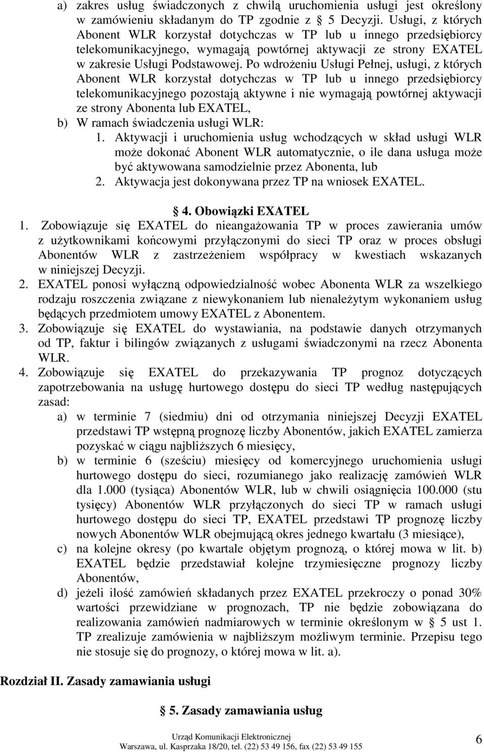 Po wdroŝeniu Usługi Pełnej, usługi, z których korzystał dotychczas w TP lub u innego przedsiębiorcy telekomunikacyjnego pozostają aktywne i nie wymagają powtórnej aktywacji ze strony a lub EXATEL, b)