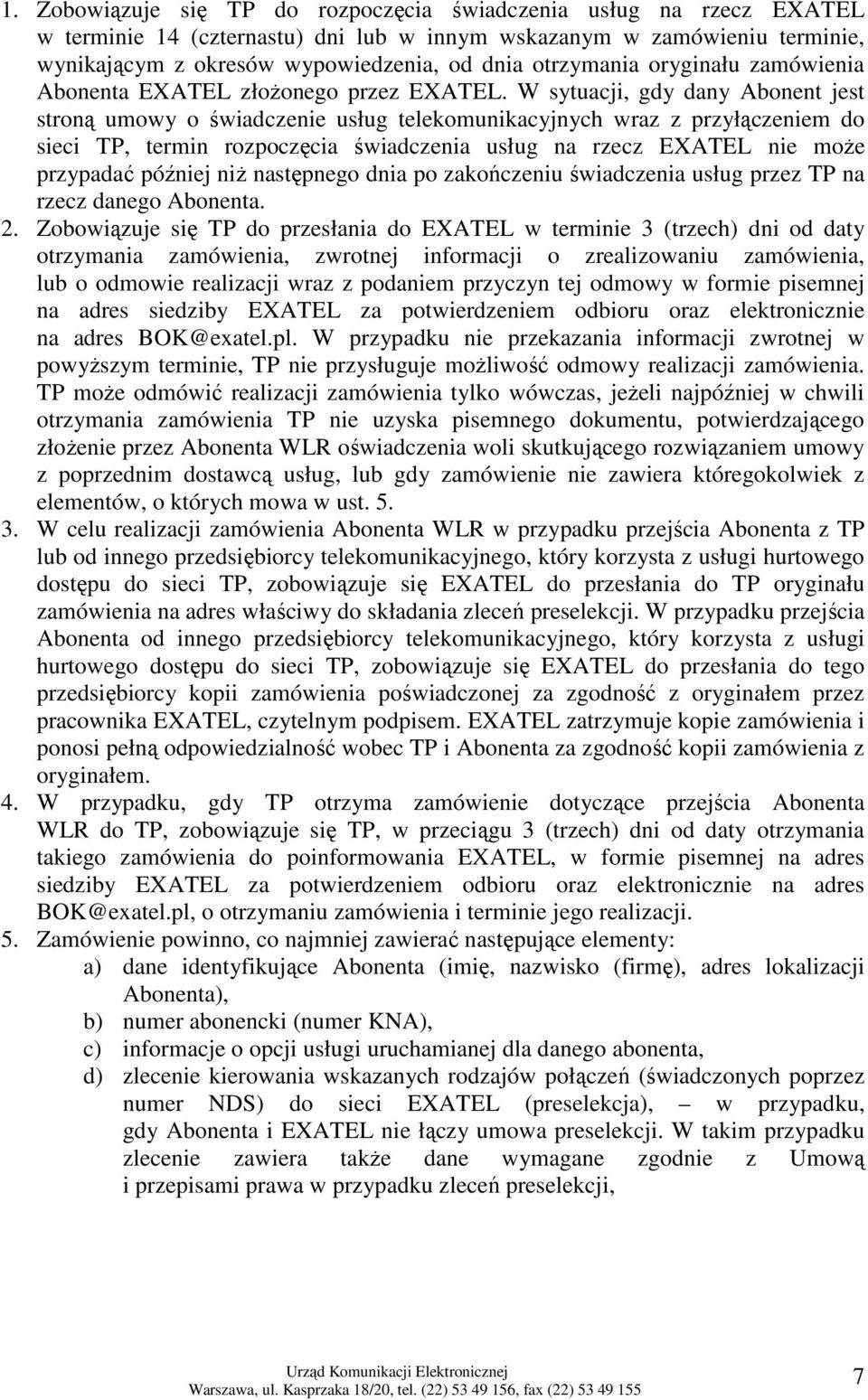 W sytuacji, gdy dany jest stroną umowy o świadczenie usług telekomunikacyjnych wraz z przyłączeniem do sieci TP, termin rozpoczęcia świadczenia usług na rzecz EXATEL nie moŝe przypadać później niŝ