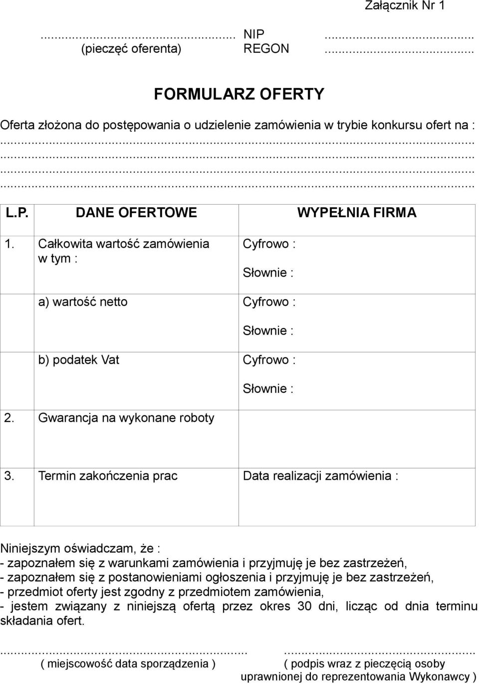 Termin zakończenia prac Data realizacji zamówienia : Niniejszym oświadczam, że : - zapoznałem się z warunkami zamówienia i przyjmuję je bez zastrzeżeń, - zapoznałem się z postanowieniami ogłoszenia i