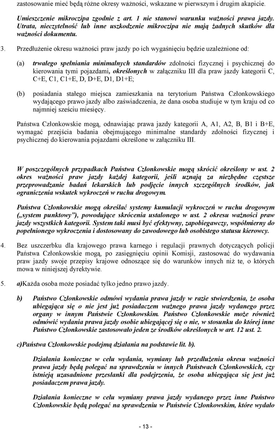 Przedłużenie okresu ważności praw jazdy po ich wygaśnięciu będzie uzależnione od: (a) (b) trwałego spełniania minimalnych standardów zdolności fizycznej i psychicznej do kierowania tymi pojazdami,