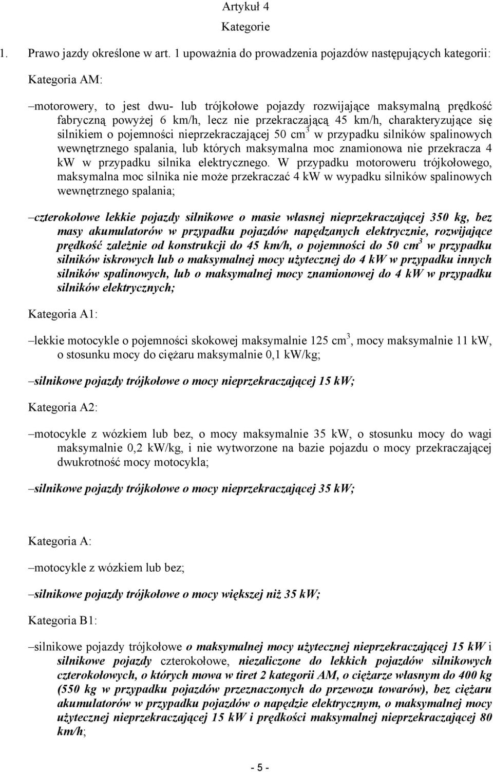 przekraczającą 45 km/h, charakteryzujące się silnikiem o pojemności nieprzekraczającej 50 cm 3 w przypadku silników spalinowych wewnętrznego spalania, lub których maksymalna moc znamionowa nie