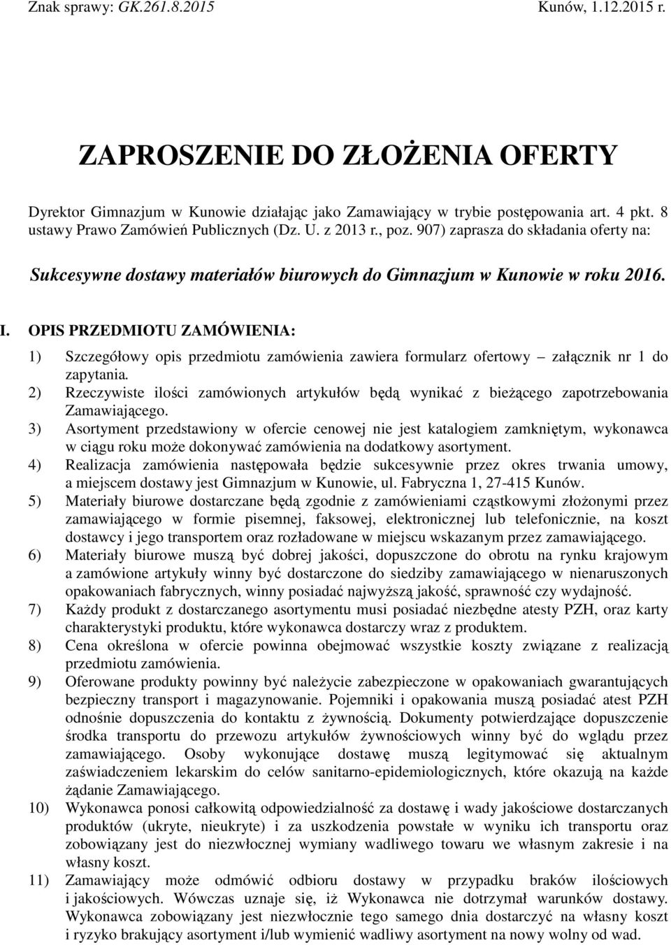 OPIS PRZEDMIOTU ZAMÓWIENIA: 1) Szczegółowy opis przedmiotu zamówienia zawiera formularz ofertowy załącznik nr 1 do zapytania.