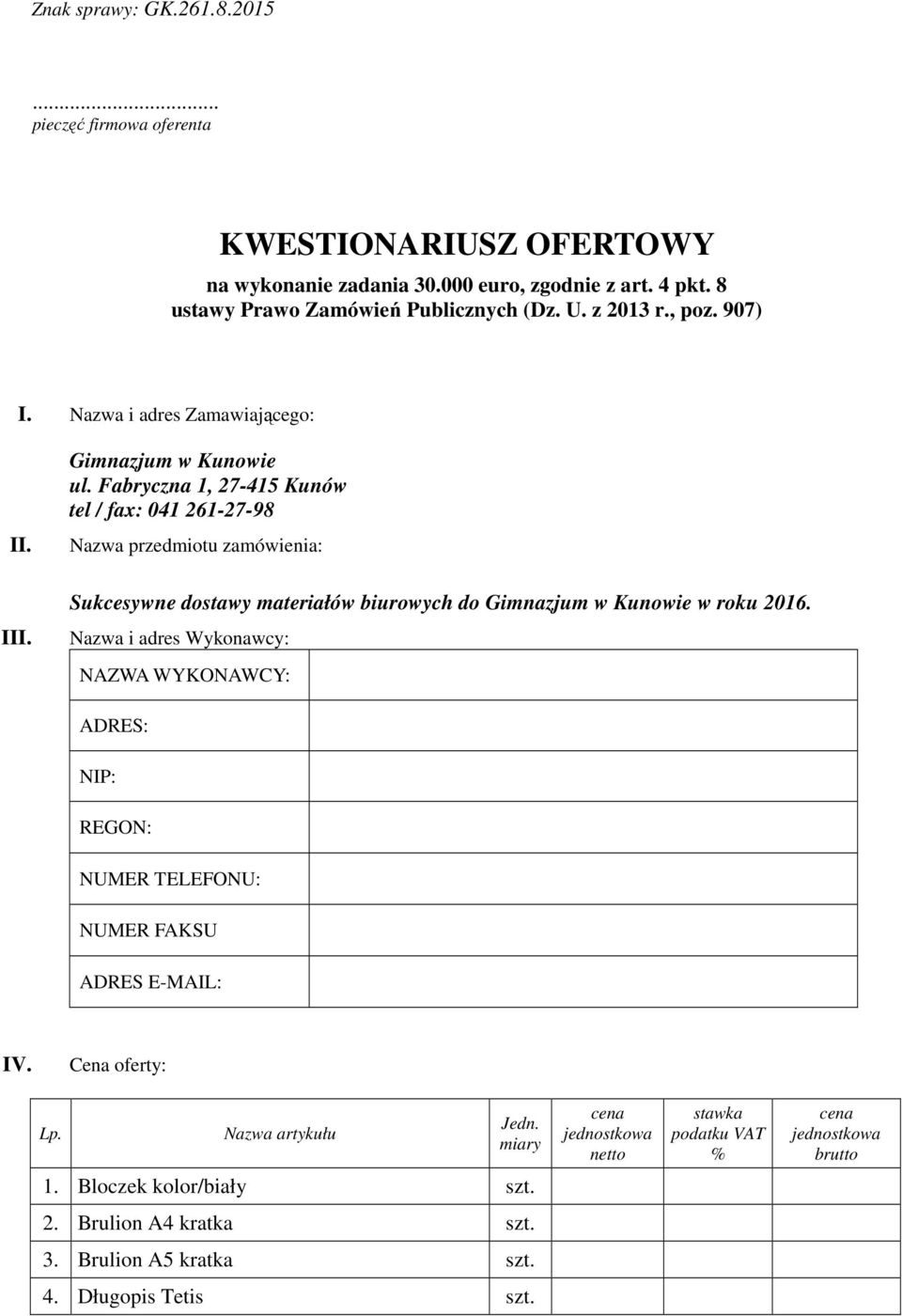 Fabryczna 1, 27-415 Kunów tel / fax: 041 261-27-98 Nazwa przedmiotu zamówienia: Sukcesywne dostawy materiałów biurowych do Gimnazjum w Kunowie w roku 2016.