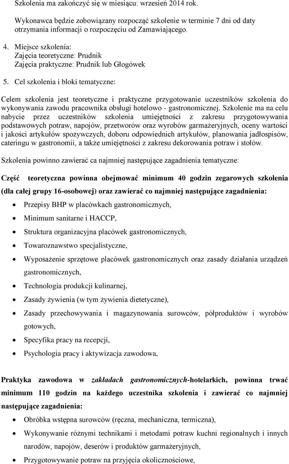 Cel szkolenia i bloki tematyczne: Celem szkolenia jest teoretyczne i praktyczne przygotowanie uczestników szkolenia do wykonywania zawodu pracownika obsługi hotelowo - gastronomicznej.