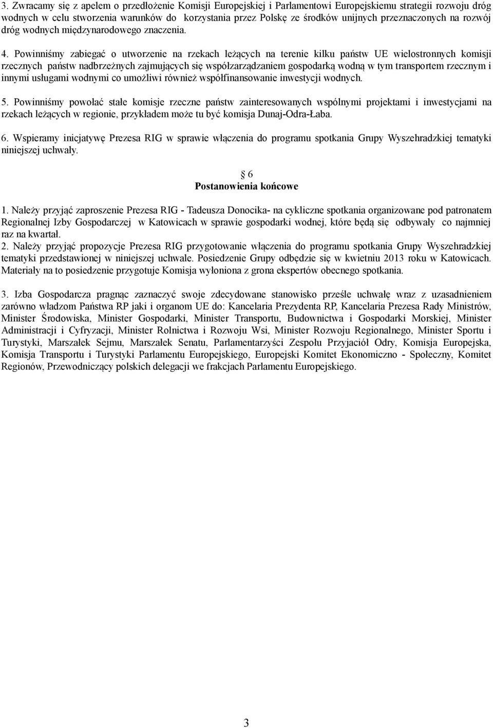 Powinniśmy zabiegać o utworzenie na rzekach leżących na terenie kilku państw UE wielostronnych komisji rzecznych państw nadbrzeżnych zajmujących się współzarządzaniem gospodarką wodną w tym