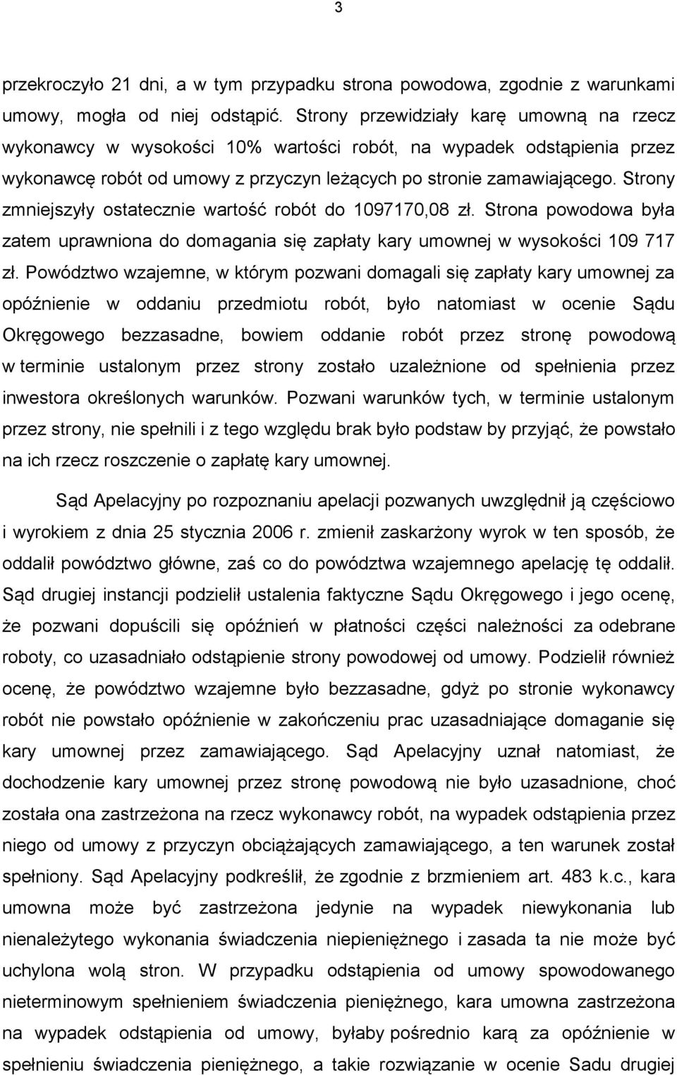 Strony zmniejszyły ostatecznie wartość robót do 1097170,08 zł. Strona powodowa była zatem uprawniona do domagania się zapłaty kary umownej w wysokości 109 717 zł.