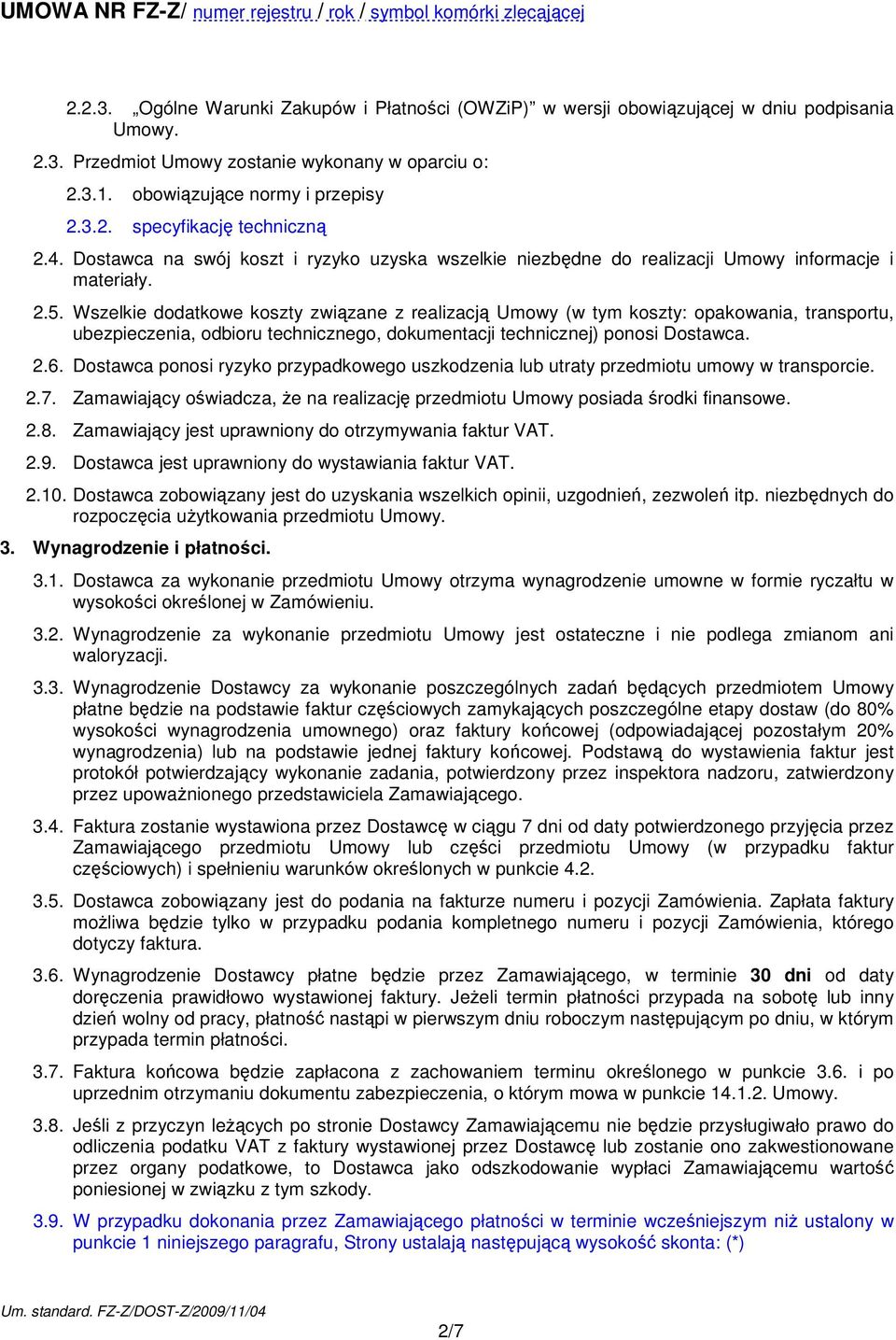 Wszelkie dodatkowe koszty związane z realizacją Umowy (w tym koszty: opakowania, transportu, ubezpieczenia, odbioru technicznego, dokumentacji technicznej) ponosi Dostawca. 2.6.