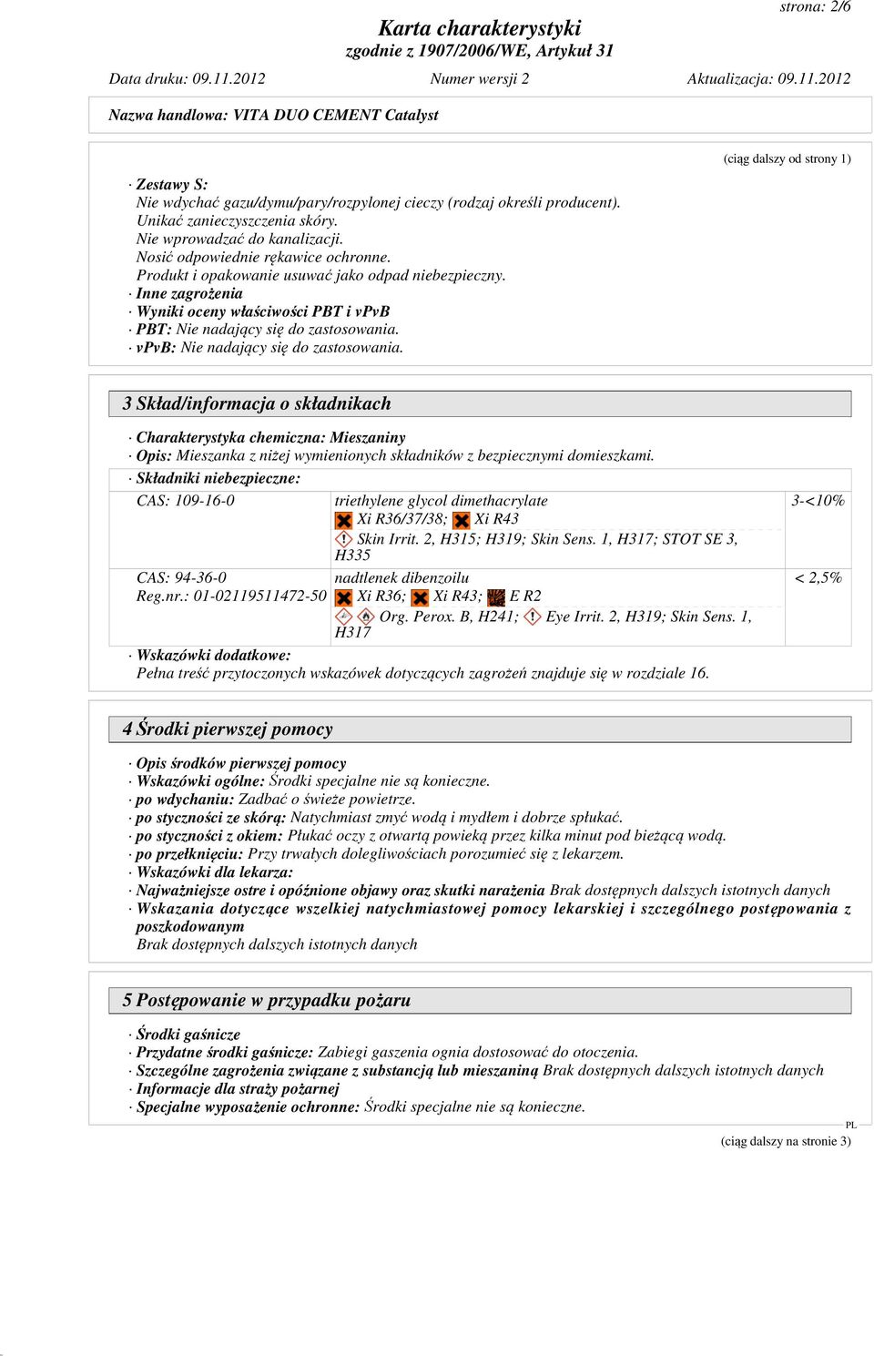 (ciąg dalszy od strony 1) 3 Skład/informacja o składnikach Charakterystyka chemiczna: Mieszaniny Opis: Mieszanka z niżej wymienionych składników z bezpiecznymi domieszkami.