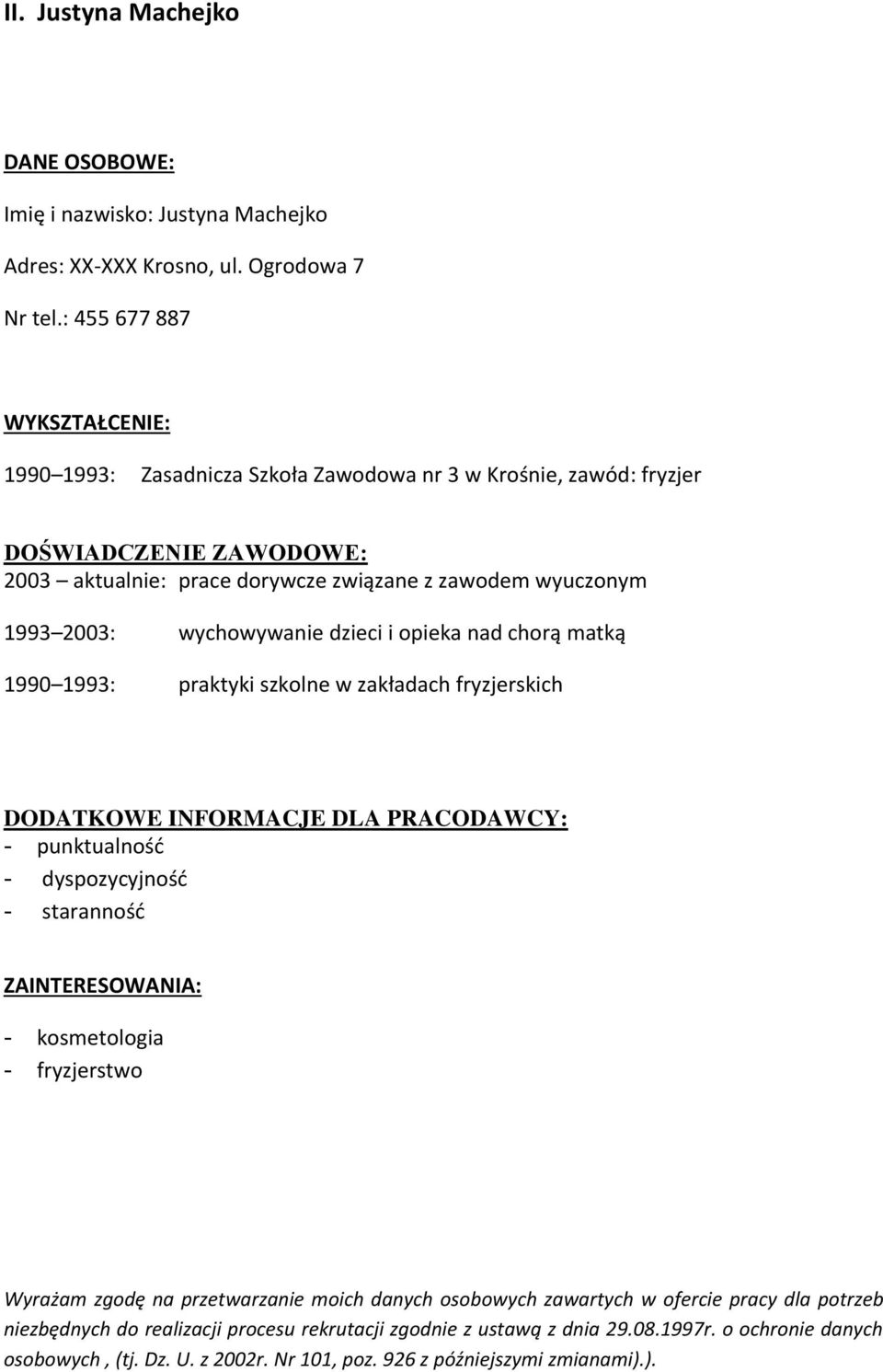 wychowywanie dzieci i opieka nad chorą matką 1990 1993: praktyki szkolne w zakładach fryzjerskich DODATKOWE INFORMACJE DLA PRACODAWCY: - punktualność - dyspozycyjność - staranność ZAINTERESOWANIA: -