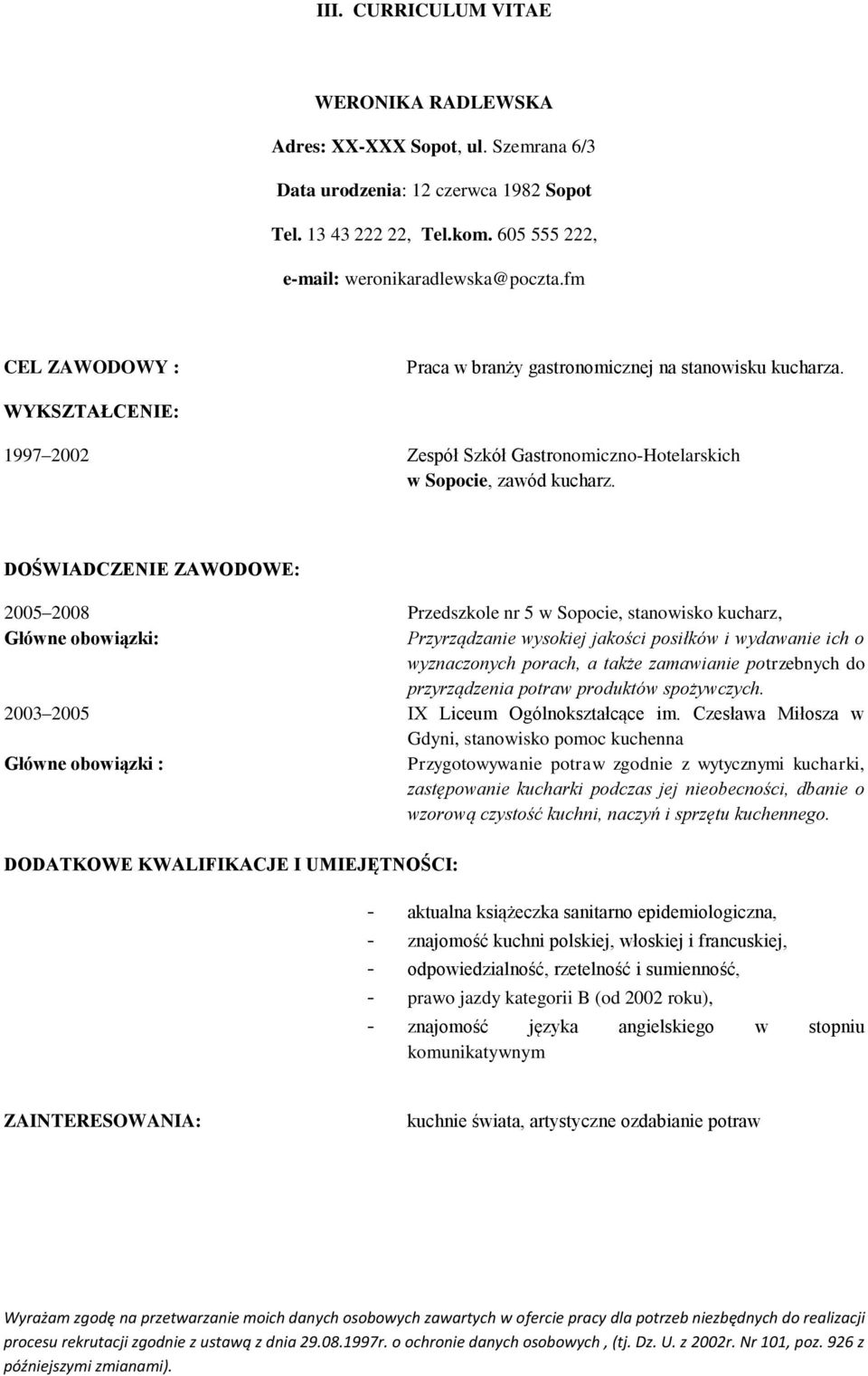 DOŚWIADCZENIE ZAWODOWE: 2005 2008 Przedszkole nr 5 w Sopocie, stanowisko kucharz, Główne obowiązki: Przyrządzanie wysokiej jakości posiłków i wydawanie ich o wyznaczonych porach, a także zamawianie
