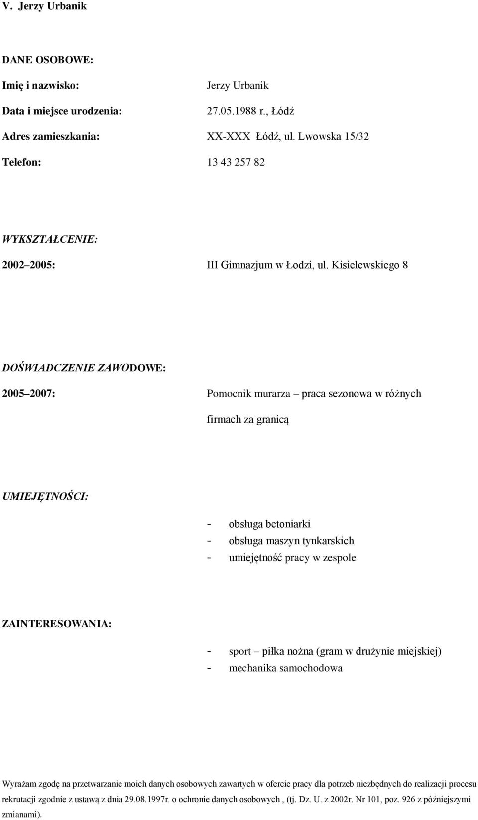 Kisielewskiego 8 DOŚWIADCZENIE ZAWODOWE: 2005 2007: Pomocnik murarza praca sezonowa w różnych firmach za granicą UMIEJĘTNOŚCI: - obsługa betoniarki - obsługa maszyn tynkarskich - umiejętność pracy w