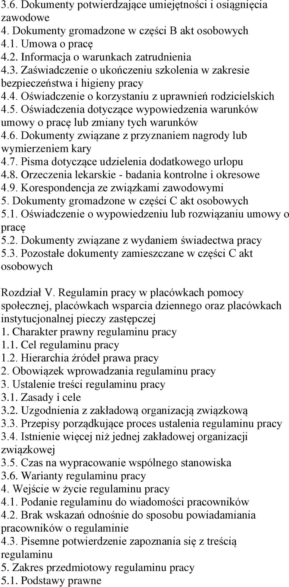 Dokumenty związane z przyznaniem nagrody lub wymierzeniem kary 4.7. Pisma dotyczące udzielenia dodatkowego urlopu 4.8. Orzeczenia lekarskie - badania kontrolne i okresowe 4.9.