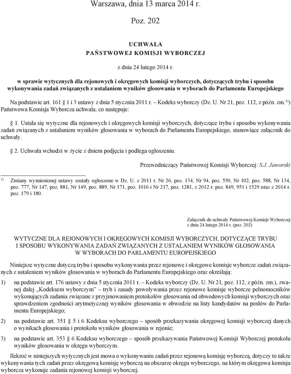 podstawie art. 161 1 i 3 ustawy z dnia 5 stycznia 2011 r. Kodeks wyborczy (Dz. U. Nr 21, poz. 112, z późn. zm. 1) ) Państwowa Komisja Wyborcza uchwala, co następuje: 1.