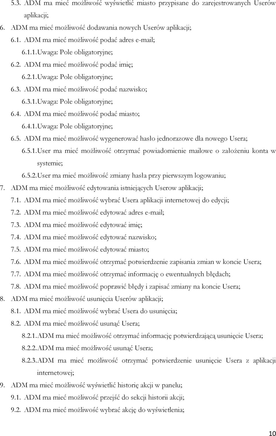 ADM ma mieć możliwość podać miasto; 6.4.1. Uwaga: Pole obligatoryjne; 6.5. ADM ma mieć możliwość wygenerować hasło jednorazowe dla nowego Usera; 6.5.1. User ma mieć możliwość otrzymać powiadomienie mailowe o założeniu konta w systemie; 6.