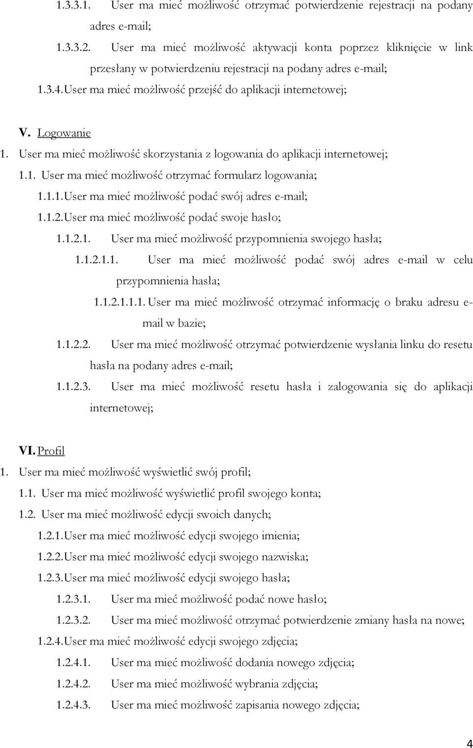 Logowanie 1. User ma mieć możliwość skorzystania z logowania do aplikacji internetowej; 1.1. User ma mieć możliwość otrzymać formularz logowania; 1.1.1. User ma mieć możliwość podać swój adres e-mail; 1.
