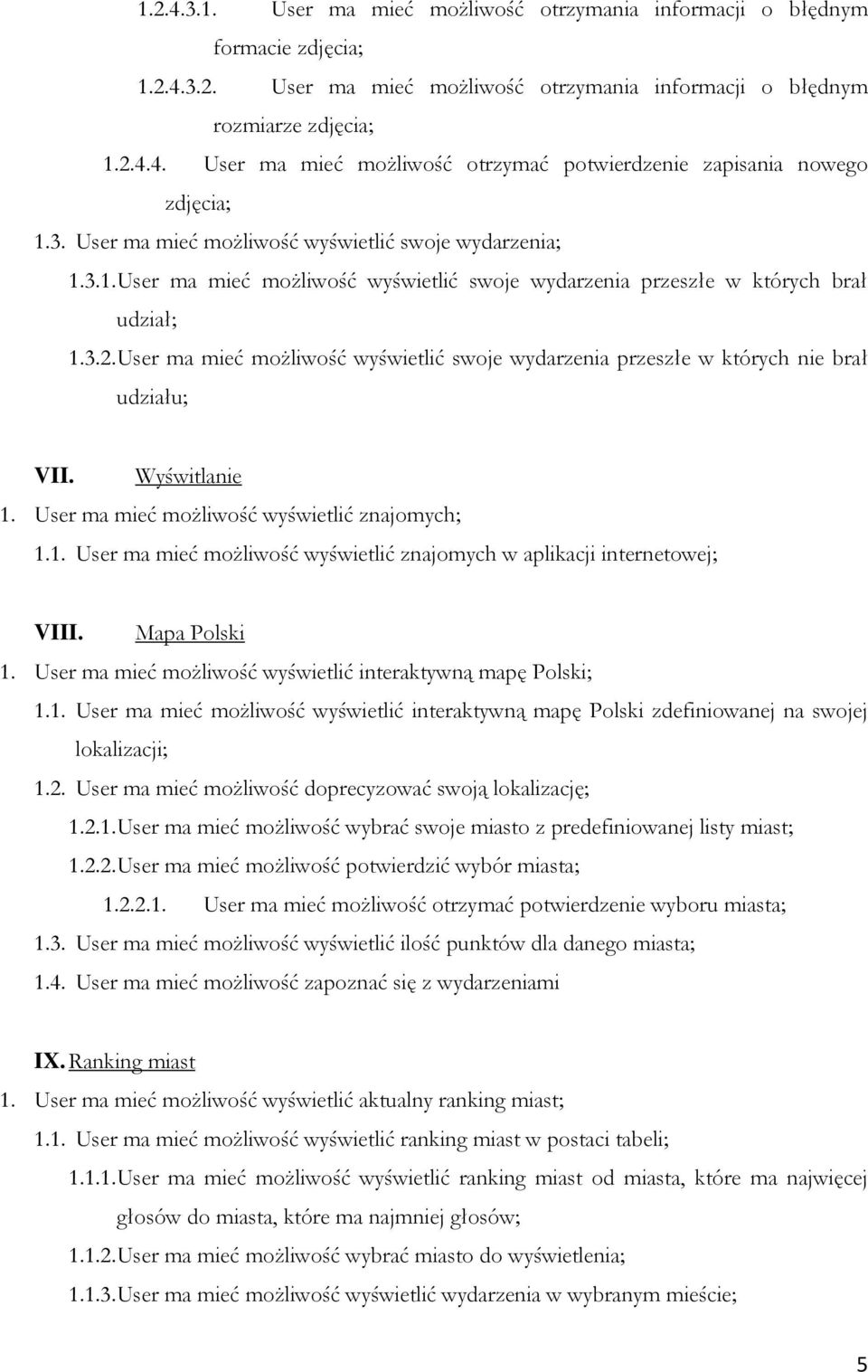 User ma mieć możliwość wyświetlić swoje wydarzenia przeszłe w których nie brał udziału; VII. Wyświtlanie 1. User ma mieć możliwość wyświetlić znajomych; 1.1. User ma mieć możliwość wyświetlić znajomych w aplikacji internetowej; VIII.