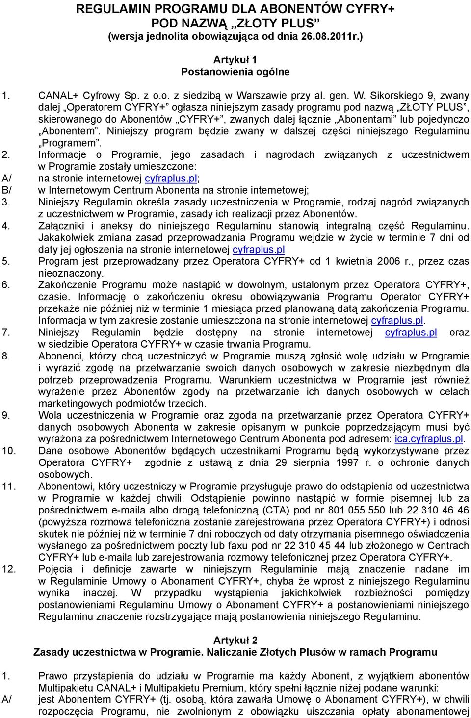 Sikorskiego 9, zwany dalej Operatorem CYFRY+ ogłasza niniejszym zasady programu pod nazwą ZŁOTY PLUS, skierowanego do Abonentów CYFRY+, zwanych dalej łącznie Abonentami lub pojedynczo Abonentem.