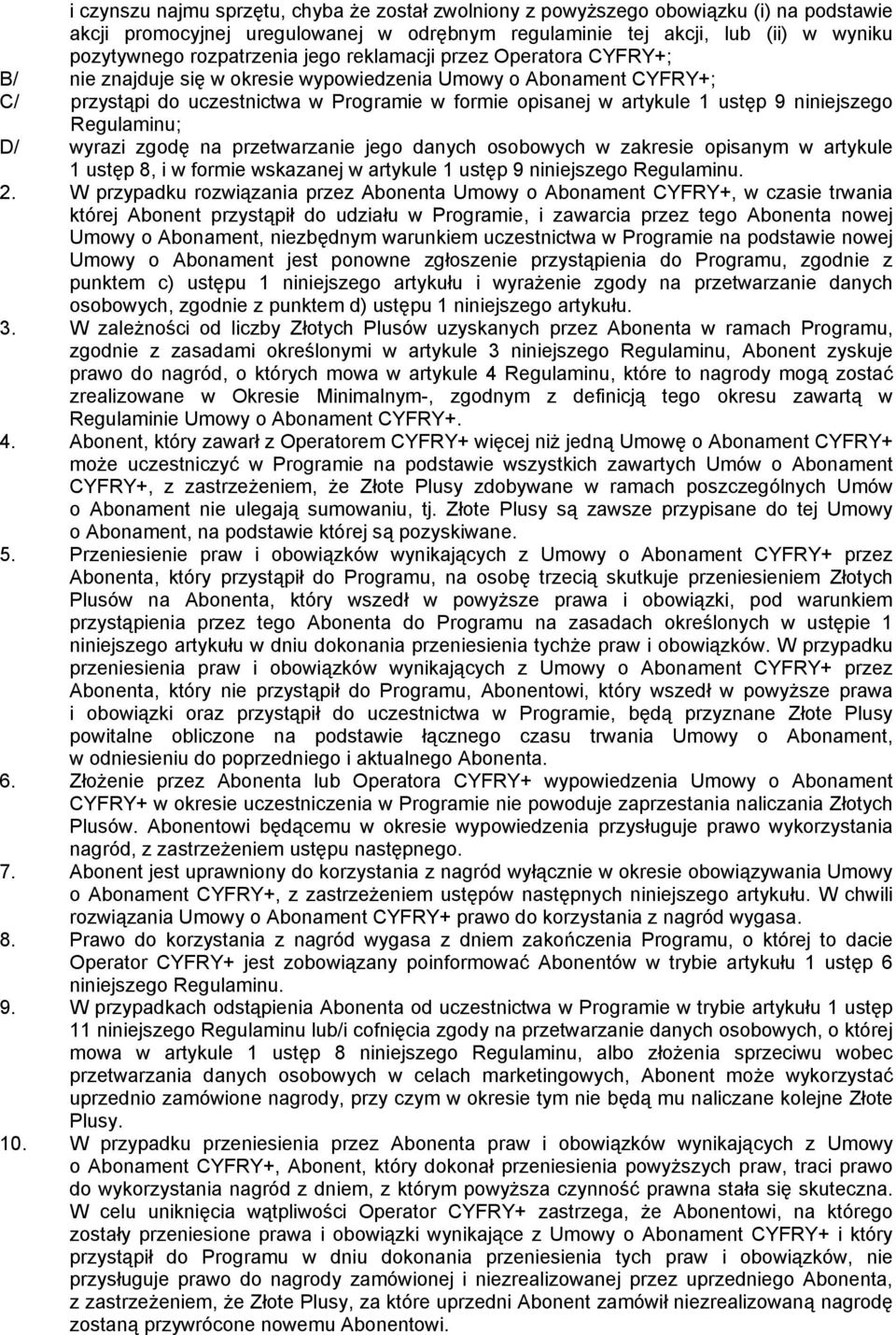 niniejszego Regulaminu; D/ wyrazi zgodę na przetwarzanie jego danych osobowych w zakresie opisanym w artykule 1 ustęp 8, i w formie wskazanej w artykule 1 ustęp 9 niniejszego Regulaminu. 2.