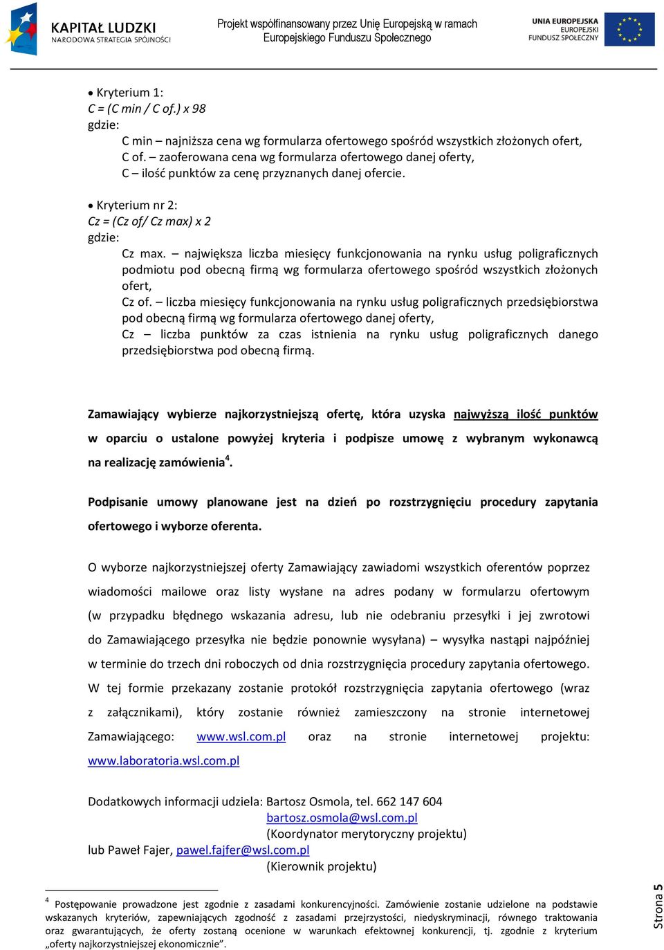 największa liczba miesięcy funkcjonowania na rynku usług poligraficznych podmiotu pod obecną firmą wg formularza ofertowego spośród wszystkich złożonych ofert, Cz of.