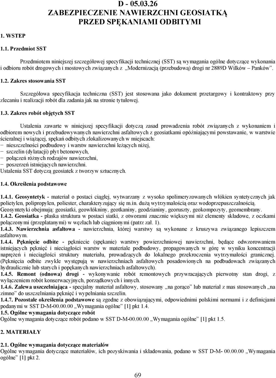 1. Przedmiot SST Przedmiotem niniejszej szczegółowej specyfikacji technicznej (SST) są wymagania ogólne dotyczące wykonania i odbioru robót drogowych i mostowych związanych z Modernizacją