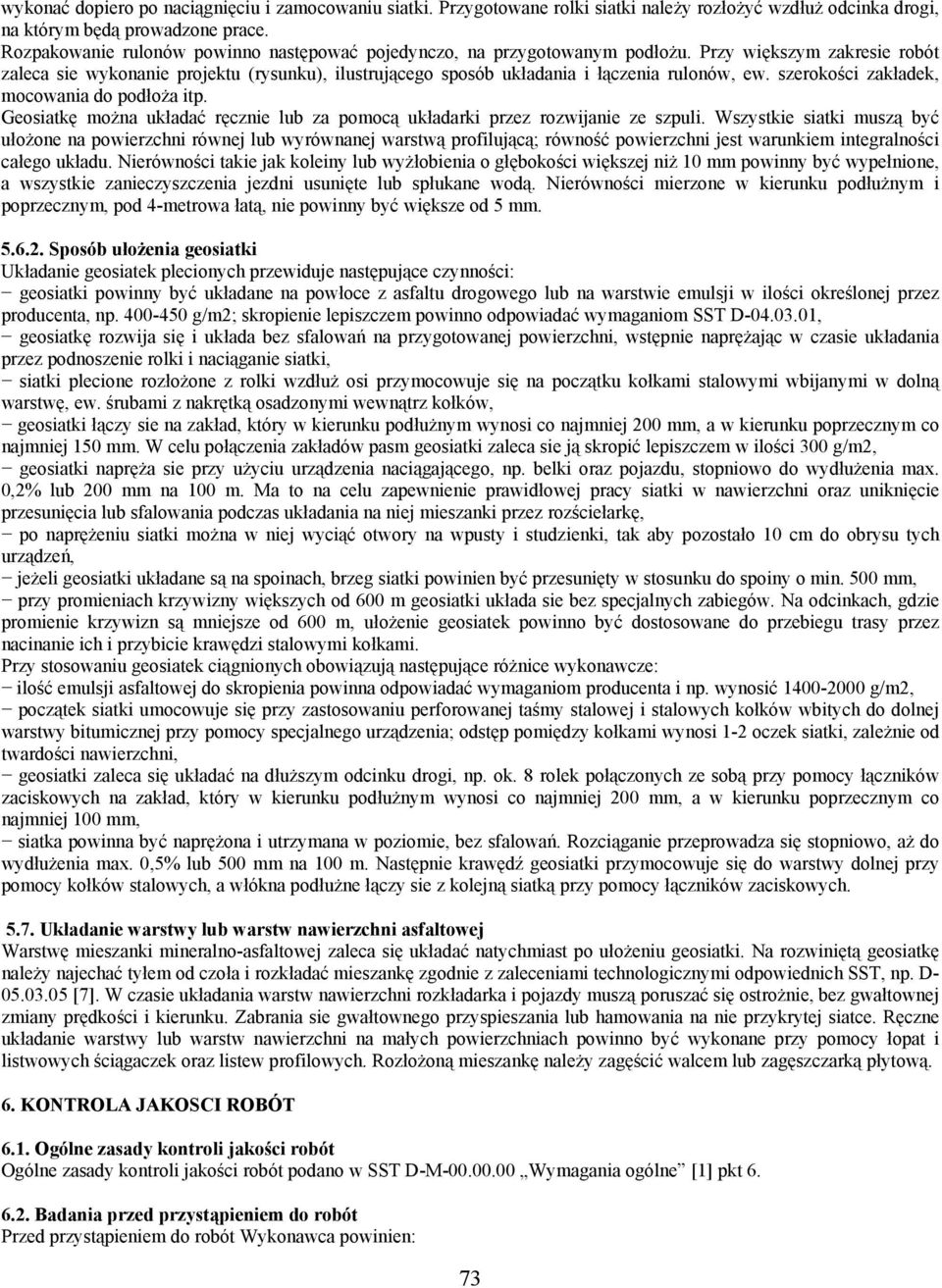 Przy większym zakresie robót zaleca sie wykonanie projektu (rysunku), ilustrującego sposób układania i łączenia rulonów, ew. szerokości zakładek, mocowania do podłoża itp.