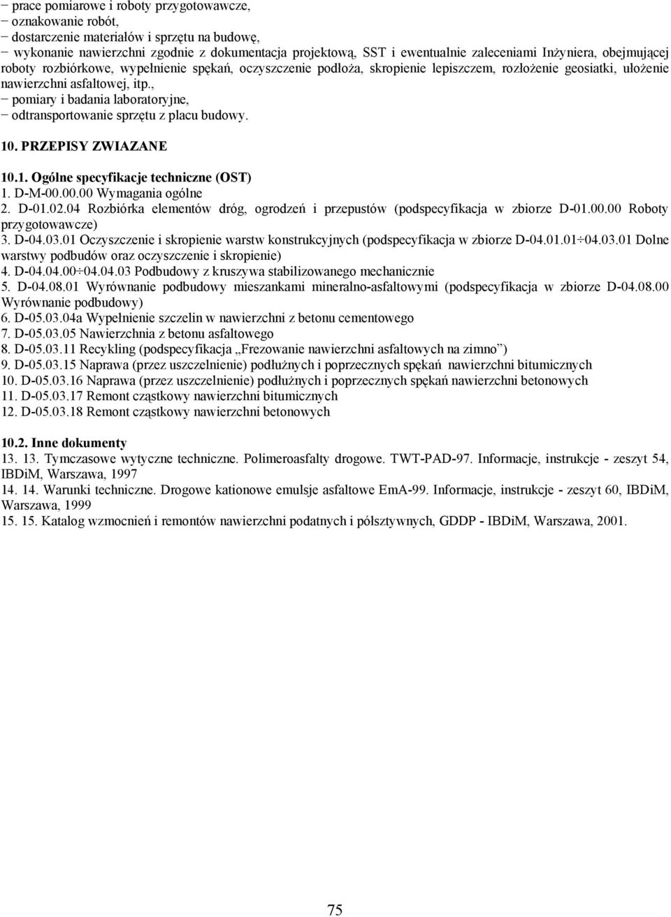 , pomiary i badania laboratoryjne, odtransportowanie sprzętu z placu budowy. 10. PRZEPISY ZWIAZANE 10.1. Ogólne specyfikacje techniczne (OST) 1. D-M-00.00.00 Wymagania ogólne 2. D-01.02.