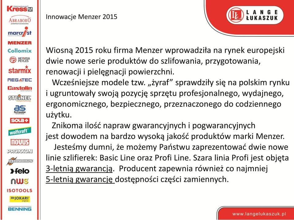 żyraf sprawdziły się na polskim rynku i ugruntowały swoją pozycję sprzętu profesjonalnego, wydajnego, ergonomicznego, bezpiecznego, przeznaczonego do codziennego użytku.