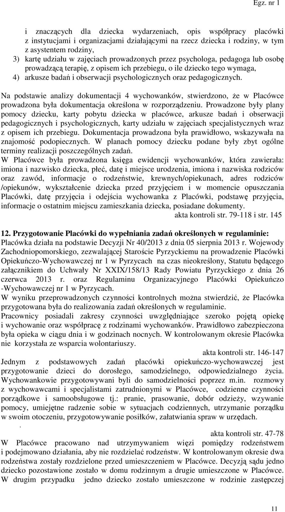 Na podstawie analizy dokumentacji 4 wychowanków, stwierdzono, że w Placówce prowadzona była dokumentacja określona w rozporządzeniu.