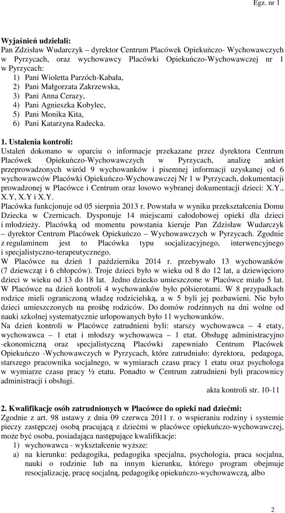Ustalenia kontroli: Ustaleń dokonano w oparciu o informacje przekazane przez dyrektora Centrum Placówek Opiekuńczo-Wychowawczych w Pyrzycach, analizę ankiet przeprowadzonych wśród 9 wychowanków i