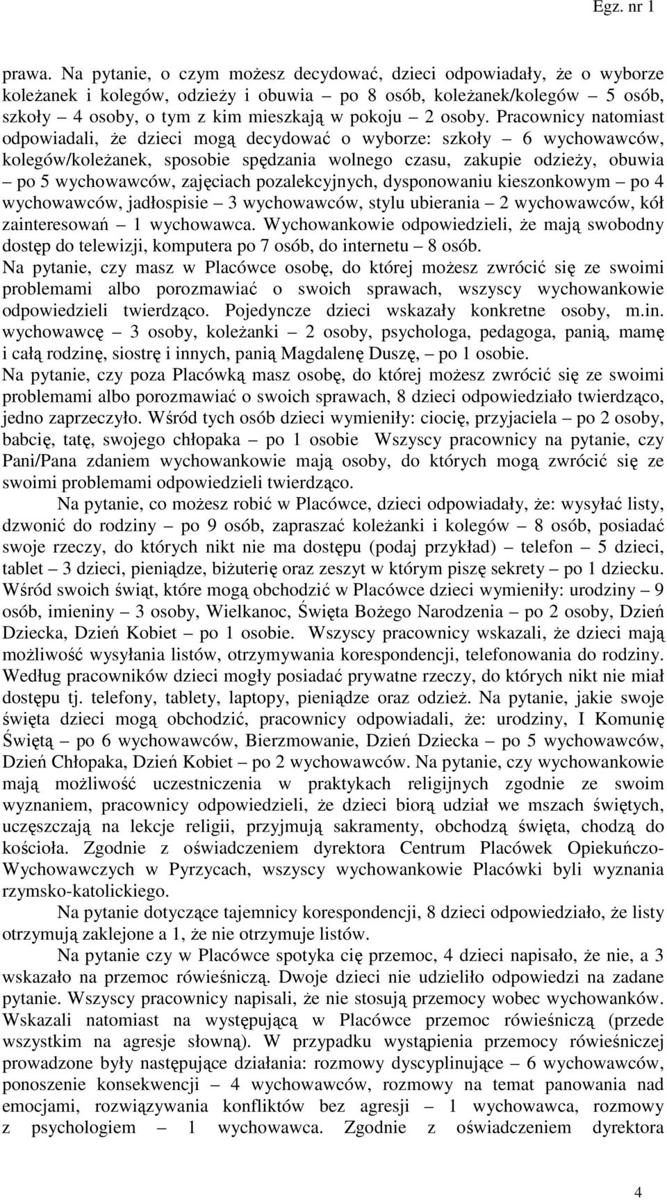 Pracownicy natomiast odpowiadali, że dzieci mogą decydować o wyborze: szkoły 6 wychowawców, kolegów/koleżanek, sposobie spędzania wolnego czasu, zakupie odzieży, obuwia po 5 wychowawców, zajęciach