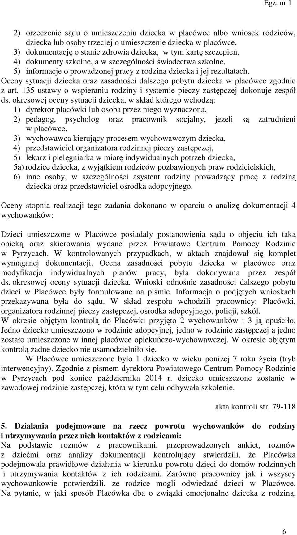 Oceny sytuacji dziecka oraz zasadności dalszego pobytu dziecka w placówce zgodnie z art. 135 ustawy o wspieraniu rodziny i systemie pieczy zastępczej dokonuje zespół ds.