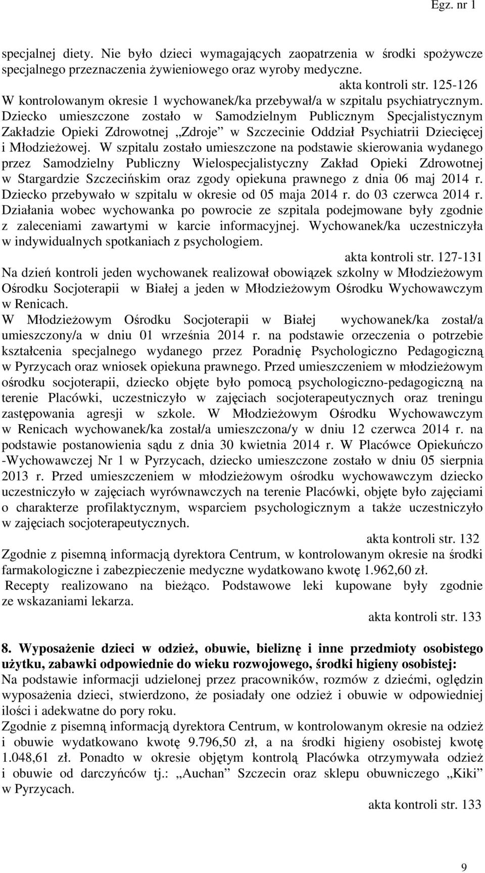 Dziecko umieszczone zostało w Samodzielnym Publicznym Specjalistycznym Zakładzie Opieki Zdrowotnej Zdroje w Szczecinie Oddział Psychiatrii Dziecięcej i Młodzieżowej.