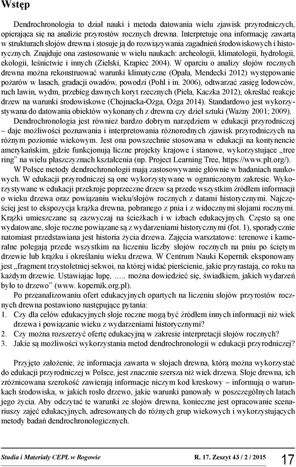 Znajduje ona zastosowanie w wielu naukach: archeologii, klimatologii, hydrologii, ekologii, leśnictwie i innych (Zielski, Krąpiec 2004).