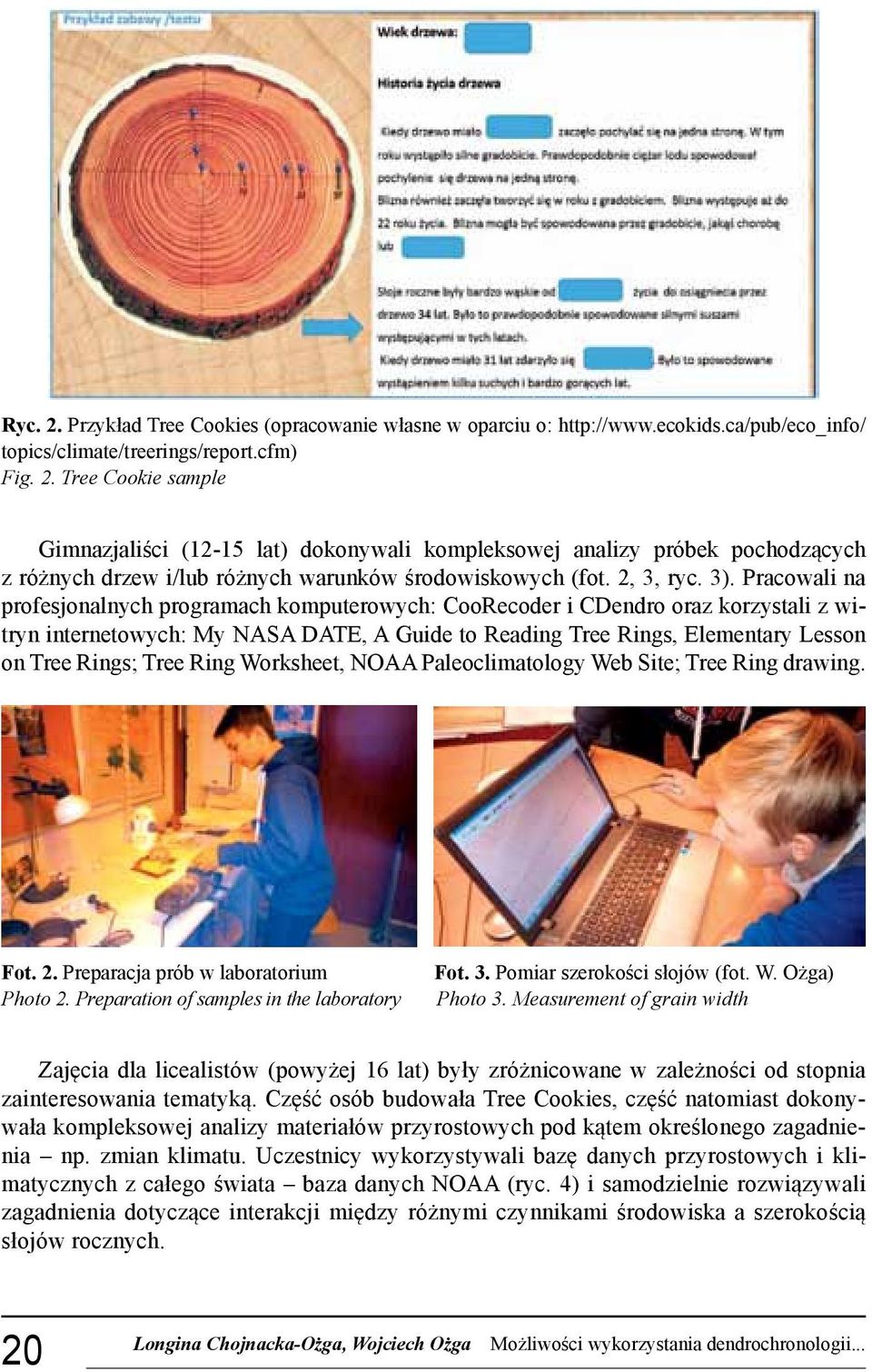 Pracowali na profesjonalnych programach komputerowych: CooRecoder i CDendro oraz korzystali z witryn internetowych: My NASA DATE, A Guide to Reading Tree Rings, Elementary Lesson on Tree Rings; Tree