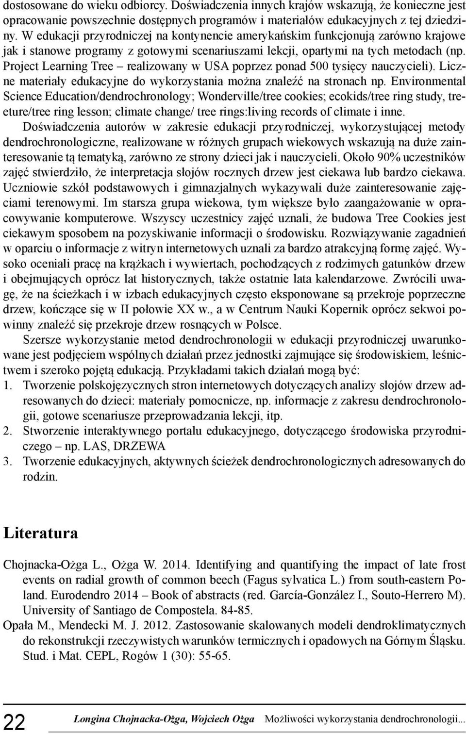 Project Learning Tree realizowany w USA poprzez ponad 500 tysięcy nauczycieli). Liczne materiały edukacyjne do wykorzystania można znaleźć na stronach np.
