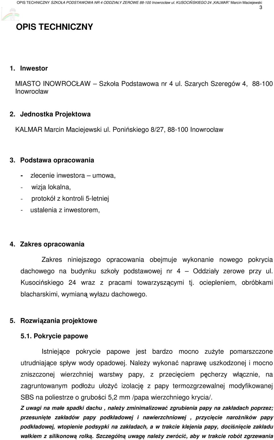 Zakres opracowania Zakres niniejszego opracowania obejmuje wykonanie nowego pokrycia dachowego na budynku szkoły podstawowej nr 4 Oddziały zerowe przy ul.