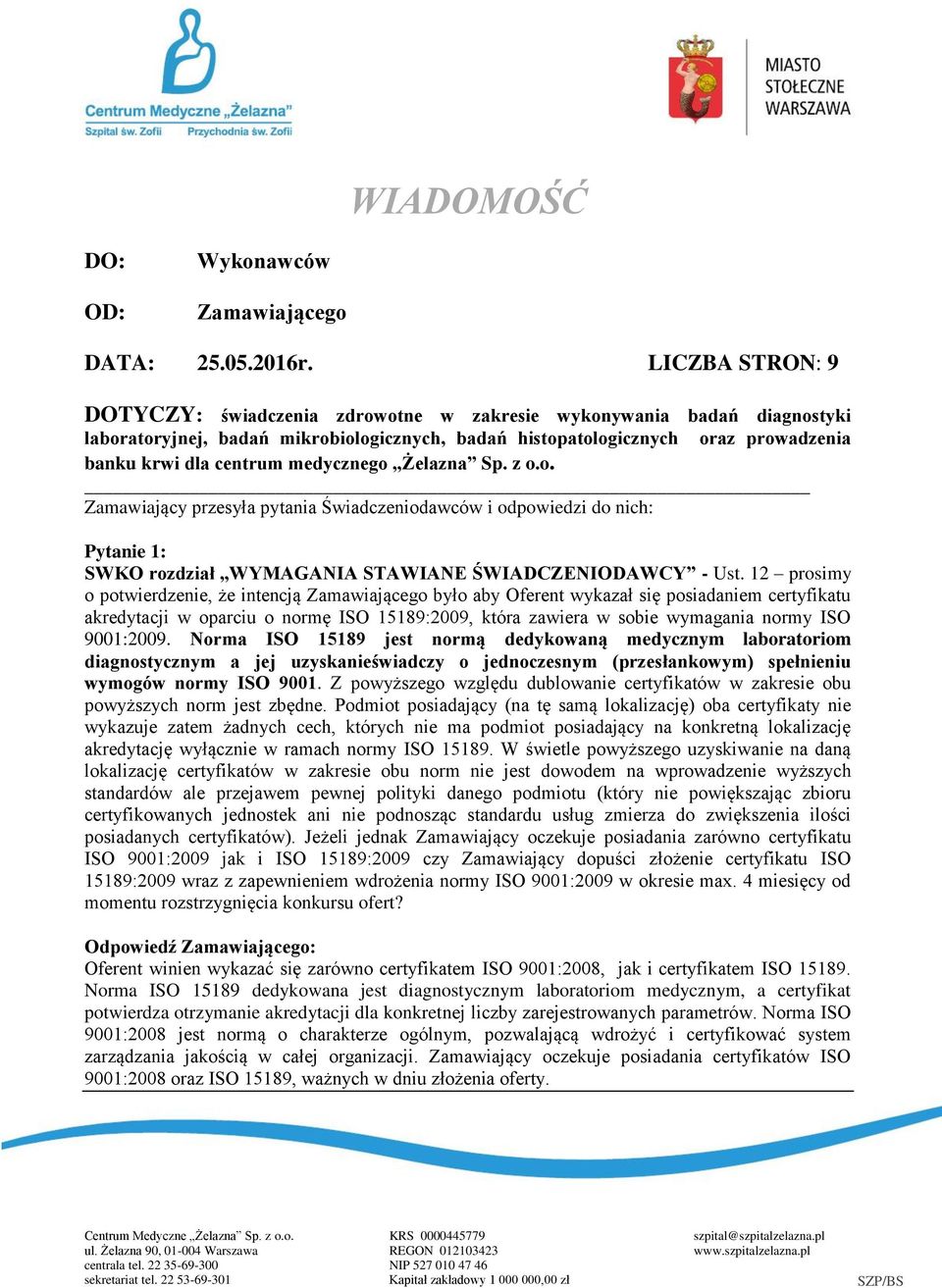 medycznego Żelazna Sp. z o.o. Zamawiający przesyła pytania Świadczeniodawców i odpowiedzi do nich: Pytanie 1: SWKO rozdział WYMAGANIA STAWIANE ŚWIADCZENIODAWCY - Ust.
