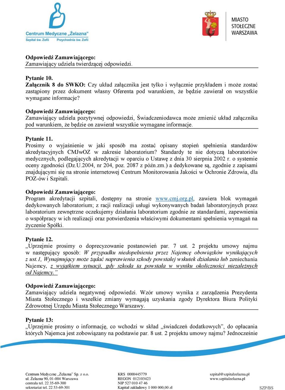 Zamawiający udziela pozytywnej odpowiedzi, Świadczeniodawca może zmienić układ załącznika pod warunkiem, że będzie on zawierał wszystkie wymagane informacje. Pytanie 11.