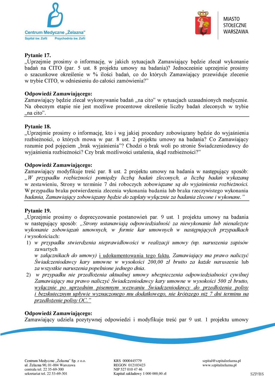 Zamawiający będzie zlecał wykonywanie badań na cito w sytuacjach uzasadnionych medycznie. Na obecnym etapie nie jest możliwe procentowe określenie liczby badań zleconych w trybie na cito. Pytanie 18.