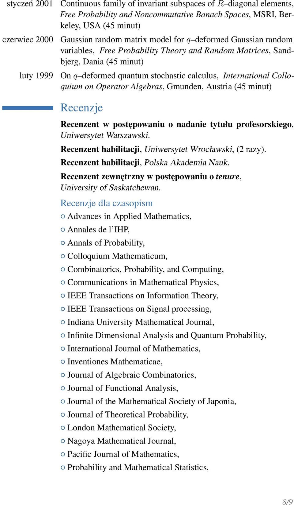 Operator Algebras, Gmunden, Austria (45 minut) Recenzje Recenzent w postępowaniu o nadanie tytułu profesorskiego, Uniwersytet Warszawski. Recenzent habilitacji, Uniwersytet Wrocławski, (2 razy).