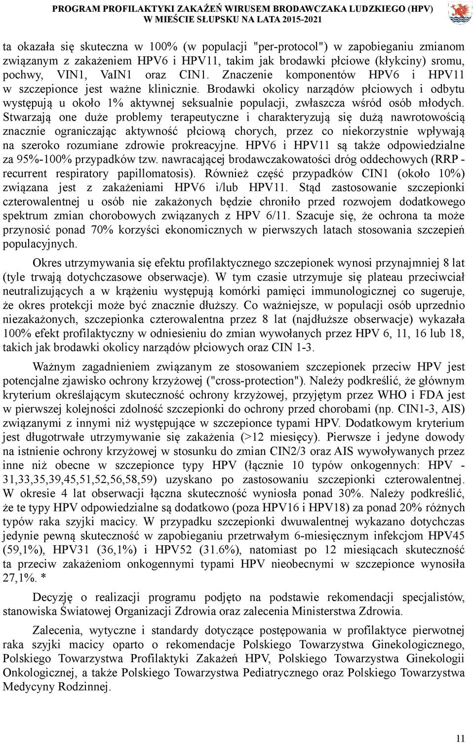 Stwarzają one duże problemy terapeutyczne i charakteryzują się dużą nawrotowością znacznie ograniczając aktywność płciową chorych, przez co niekorzystnie wpływają na szeroko rozumiane zdrowie