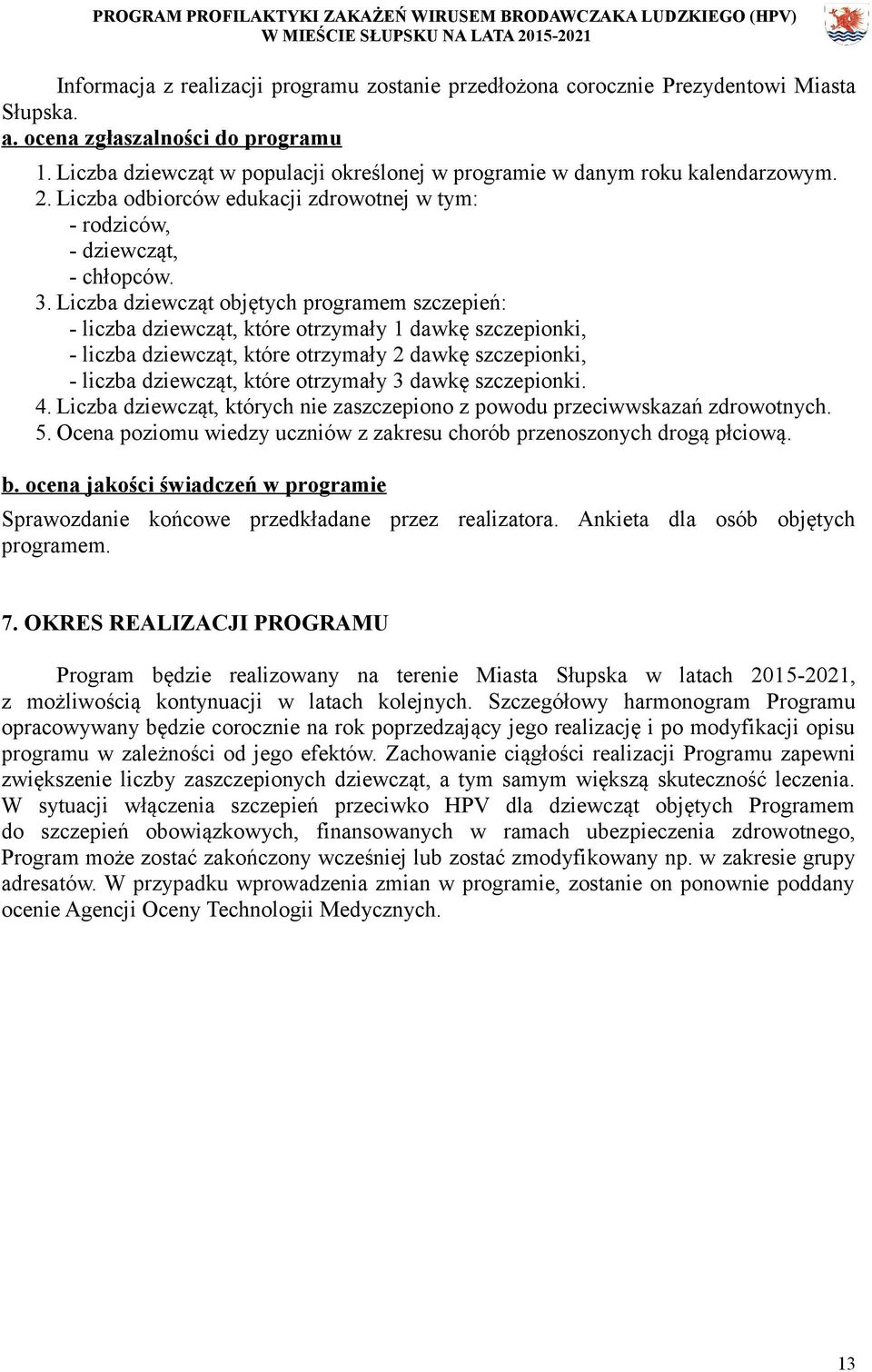 Liczba dziewcząt objętych programem szczepień: - liczba dziewcząt, które otrzymały 1 dawkę szczepionki, - liczba dziewcząt, które otrzymały 2 dawkę szczepionki, - liczba dziewcząt, które otrzymały 3