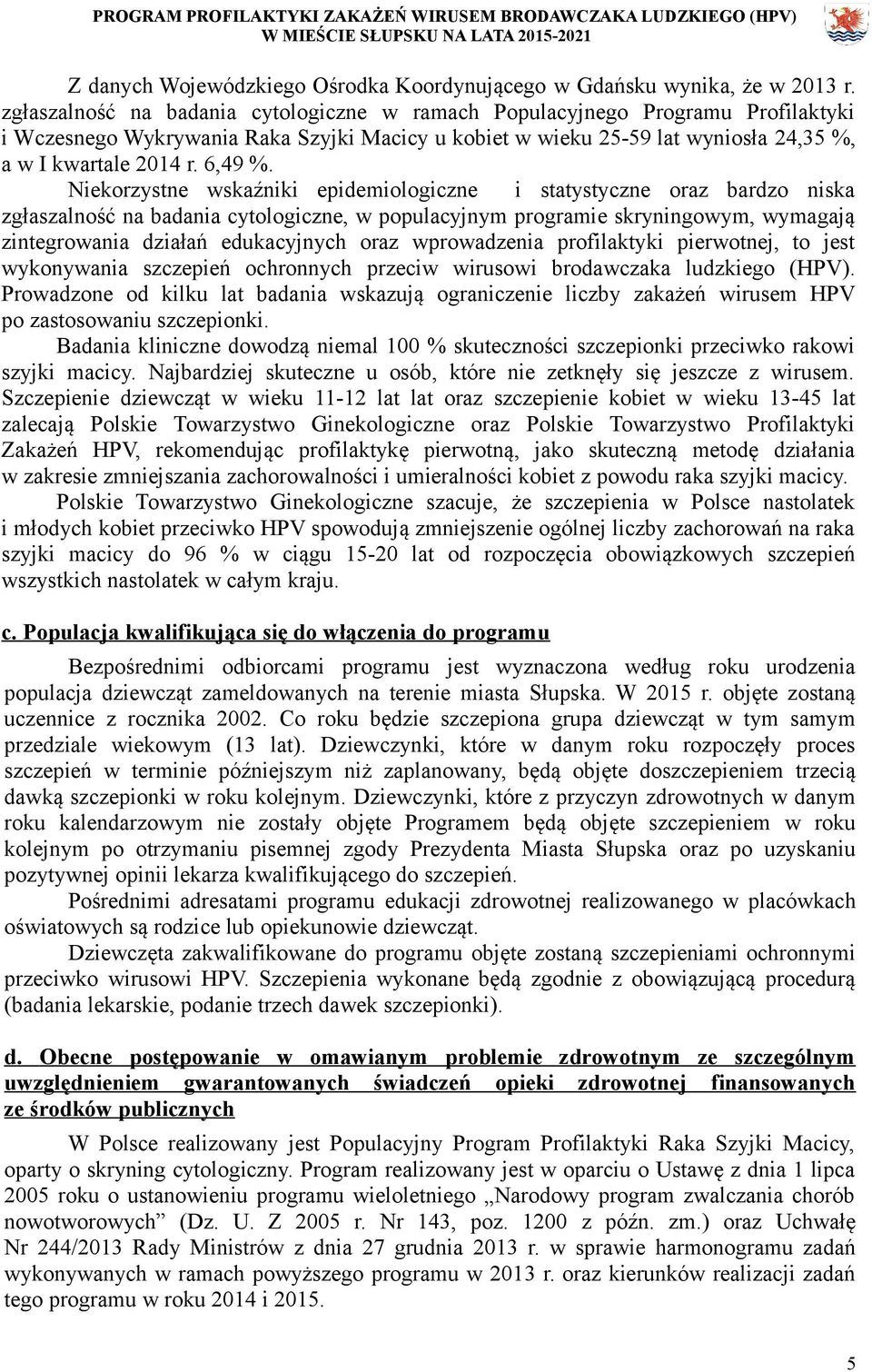 Niekorzystne wskaźniki epidemiologiczne i statystyczne oraz bardzo niska zgłaszalność na badania cytologiczne, w populacyjnym programie skryningowym, wymagają zintegrowania działań edukacyjnych oraz