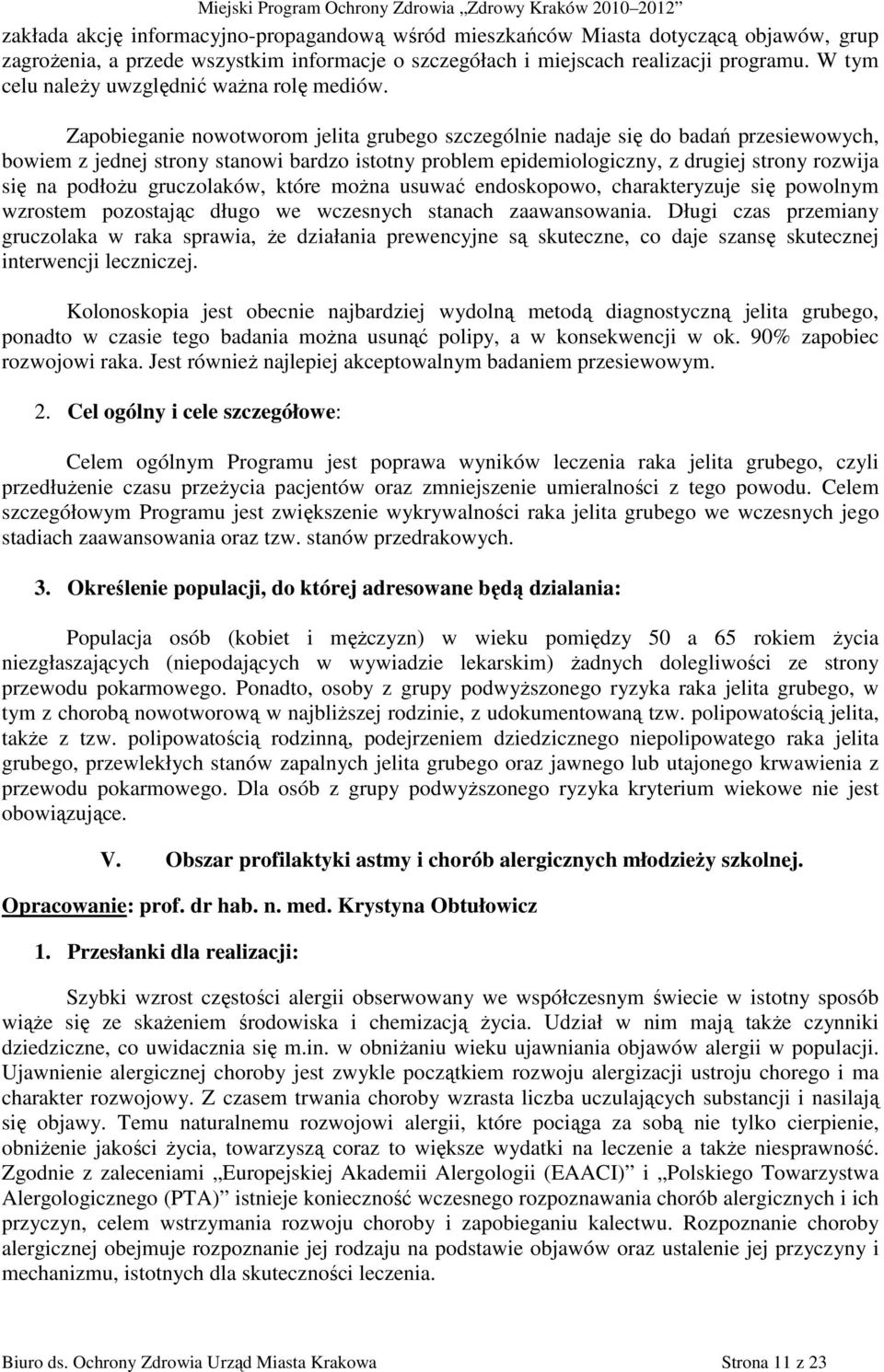 Zapobieganie nowotworom jelita grubego szczególnie nadaje się do badań przesiewowych, bowiem z jednej strony stanowi bardzo istotny problem epidemiologiczny, z drugiej strony rozwija się na podłoŝu